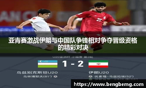 亚青赛激战伊朗与中国队争锋相对争夺晋级资格的精彩对决