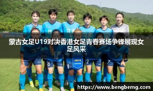蒙古女足U19对决香港女足青春赛场争锋展现女足风采
